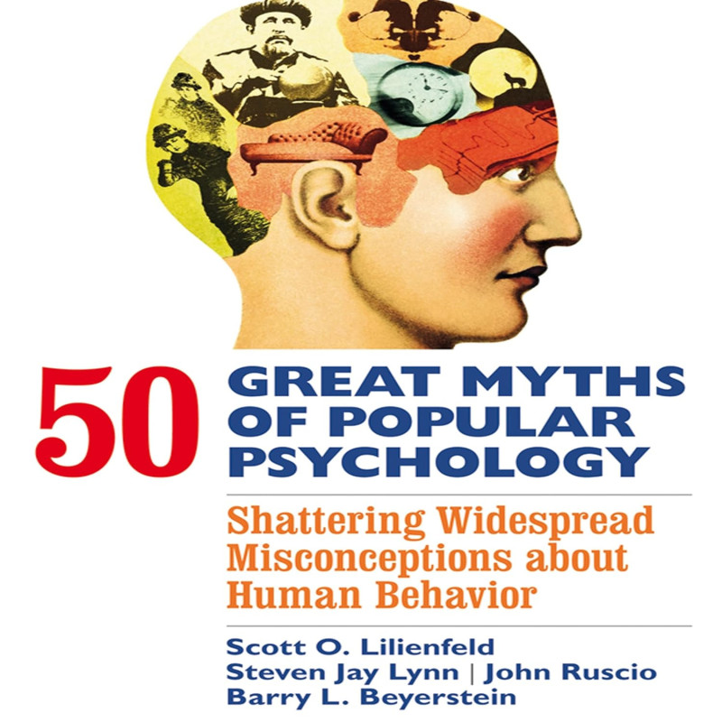 50 Great Myths of Popular Psychology - Shattering Widespread Misconceptions about Human Behavior 50 Great Myths of Popular Psychology - Shattering Widespread Misconceptions about Human Behavior