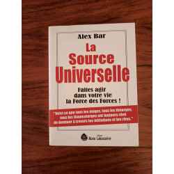 La source universelle - Faites agir dans votre vie la force des forces !