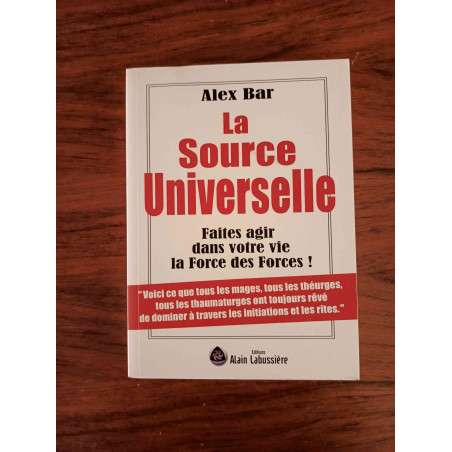 La source universelle - Faites agir dans votre vie la force des forces !