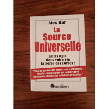 La source universelle - Faites agir dans votre vie la force des forces !