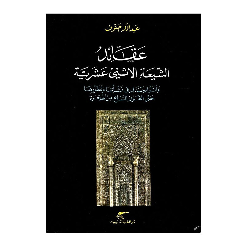 عقائد الشيعة الاثني عشرية - و أثر الجدل في نشأتها و تطورها حتى القرن السابع من الهجرة عقائد الشيعة الاثني عشرية - و أثر الجدل في نشأتها و تطورها حتى القرن السابع من الهجرة