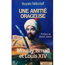 Une amitié orageuse - Moulay Ismaîl et Louis XIV Younès Nékrouf